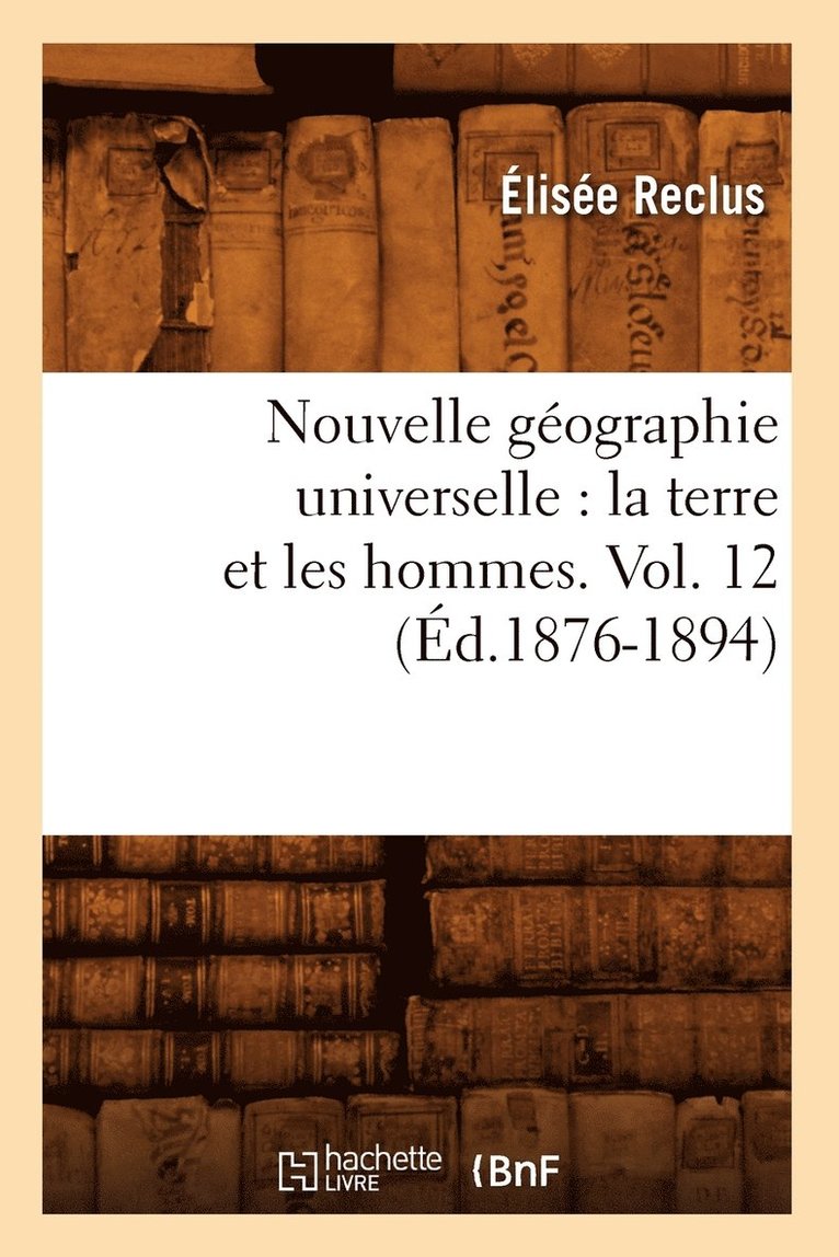 Elisée Reclus - Nouvelle Géographie Universelle: La Terre Et Les Hommes. Vol. 12 (Éd.1876-1894), Häftad