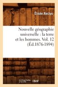 Nouvelle G�ographie Universelle: La Terre Et Les Hommes. Vol. 12 (�d.1876-1894)