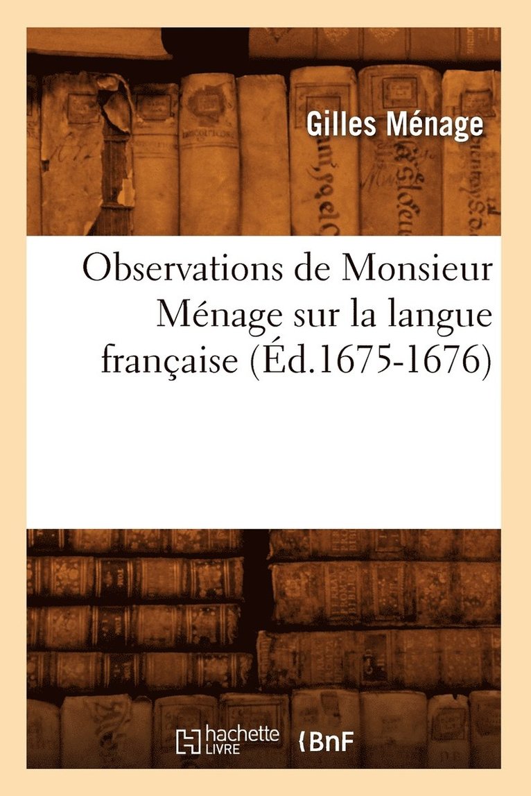 Gilles Ménage - Observations de Monsieur Ménage Sur La Langue Française (Éd.1675-1676), Häftad