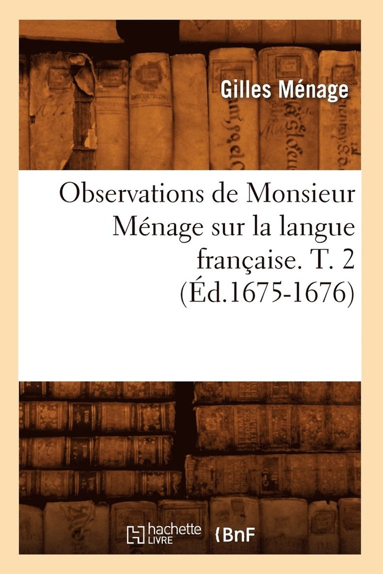 Gilles Ménage - Observations de Monsieur Ménage Sur La Langue Française. T. 2 (Éd.1675-1676), Häftad