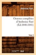 Oeuvres Completes d'Ambroise Pare. Tome 3 (Ed.1840-1841)