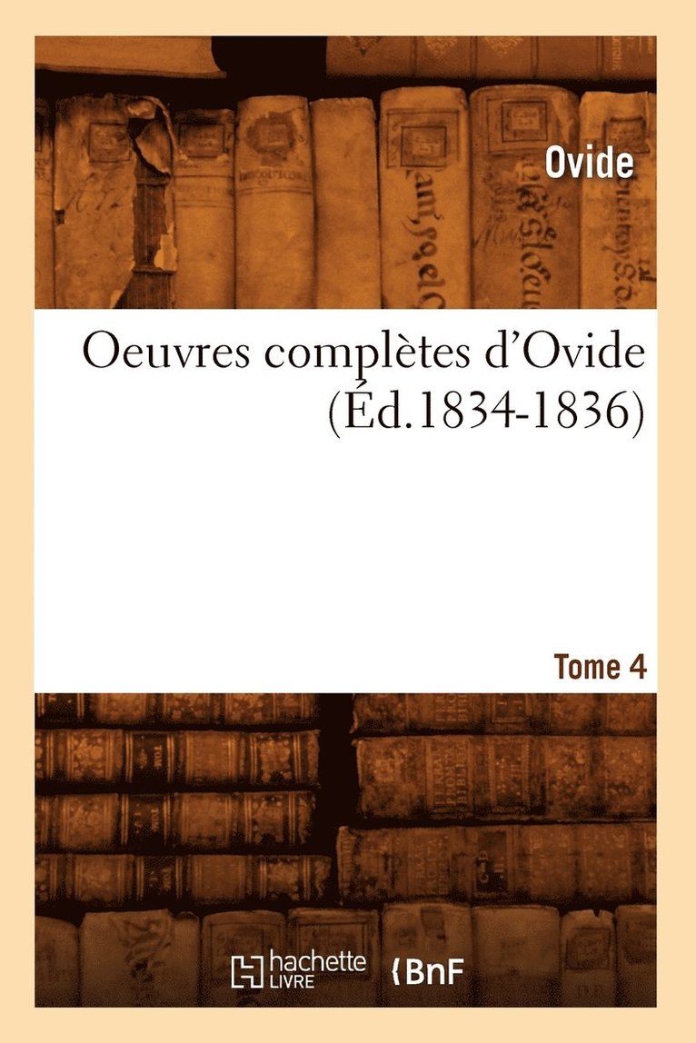 Ovide - Oeuvres Complètes d'Ovide. Tome 4 (Éd.1834-1836), Häftad