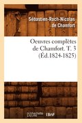 Oeuvres Completes de Chamfort. T. 3 (Ed.1824-1825)
