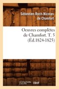 Oeuvres Completes de Chamfort. T. 5 (Ed.1824-1825)