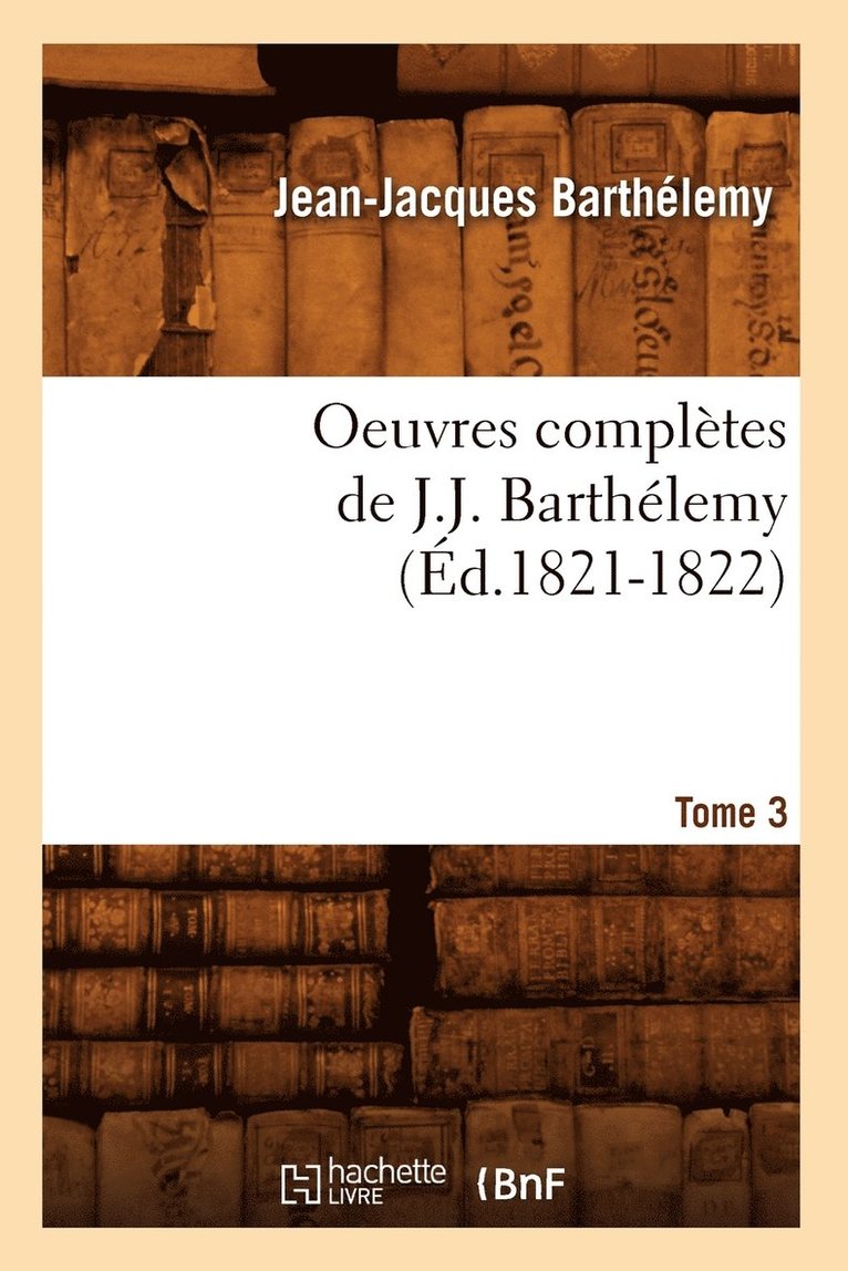 Jean-Jacques Barthélemy - Oeuvres Complètes de J.-J. Barthélemy. Tome 3 (Éd.1821-1822), Häftad