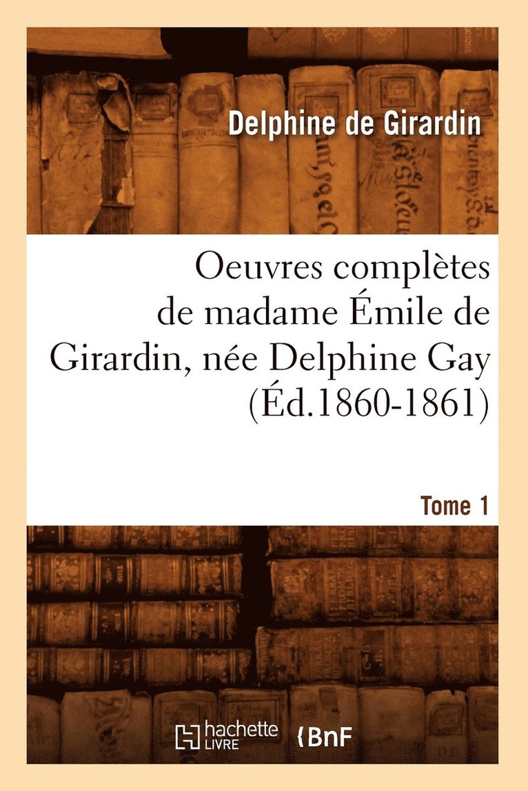 Delphine De Girardin - Oeuvres Complètes de Madame Émile de Girardin, Née Delphine Gay. Tome 1 (Éd.1860-1861), Häftad