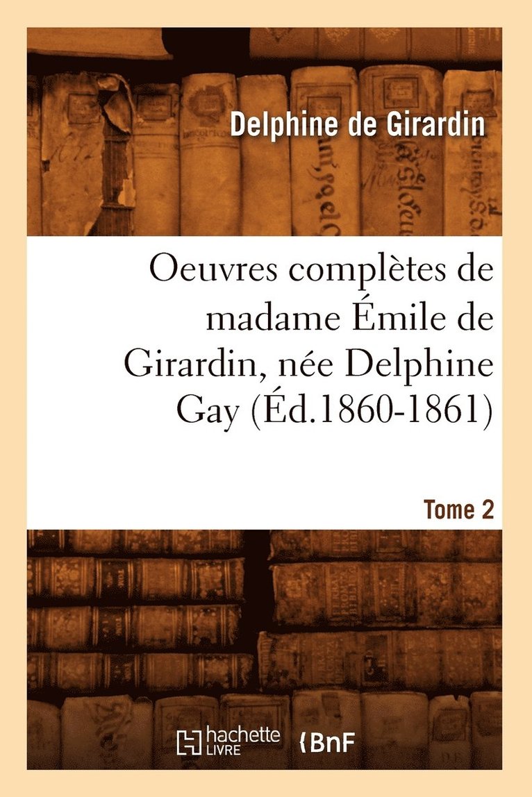 Delphine De Girardin - Oeuvres Complètes de Madame Émile de Girardin, Née Delphine Gay. Tome 2 (Éd.1860-1861), Häftad