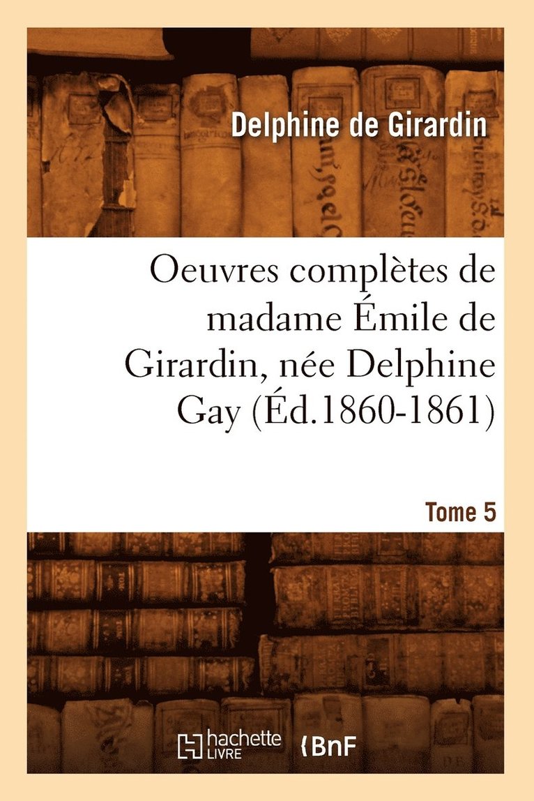 Delphine De Girardin - Oeuvres Complètes de Madame Émile de Girardin, Née Delphine Gay. Tome 5 (Éd.1860-1861), Häftad