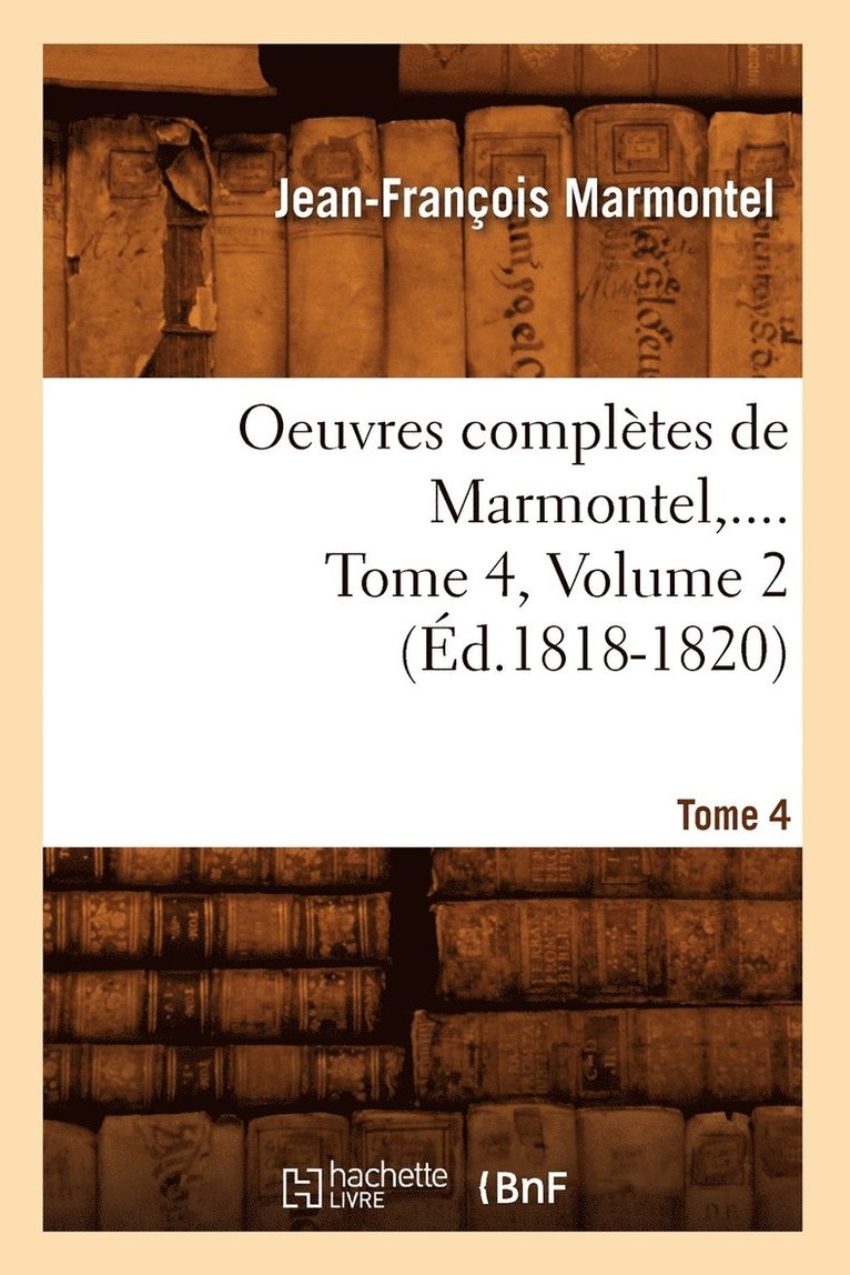 Oeuvres Complètes de Marmontel. Tome 4, Volume 2 (Éd.1818-1820)