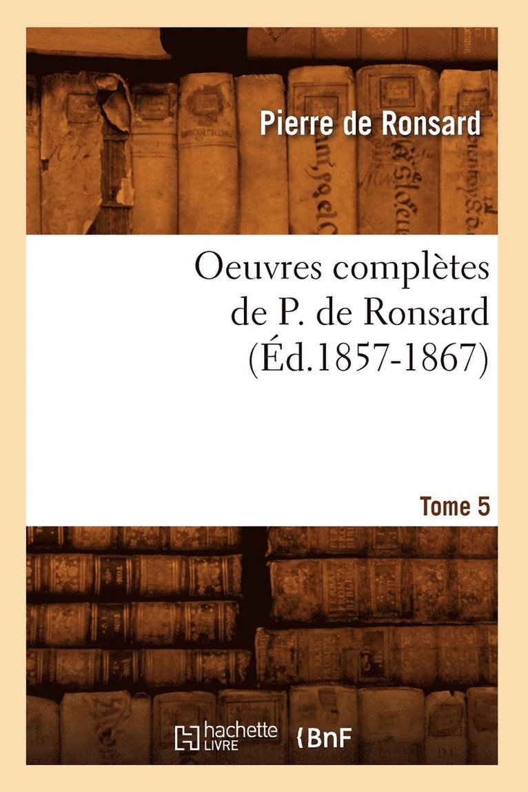 Pierre de Ronsard - Oeuvres Complètes de P. de Ronsard. Tome 5 (Éd.1857-1867), Häftad