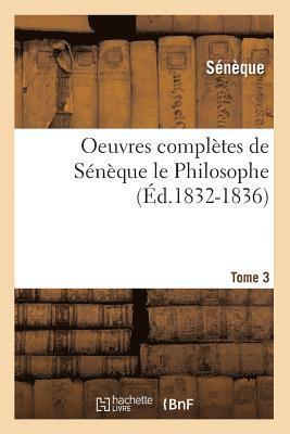 Sénèque - Oeuvres Complètes de Sénèque Le Philosophe. Tome 3 (Éd.1832-1836), Häftad
