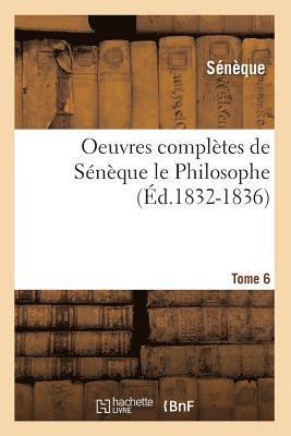 Sénèque - Oeuvres Complètes de Sénèque Le Philosophe. Tome 6 (Éd.1832-1836), Häftad