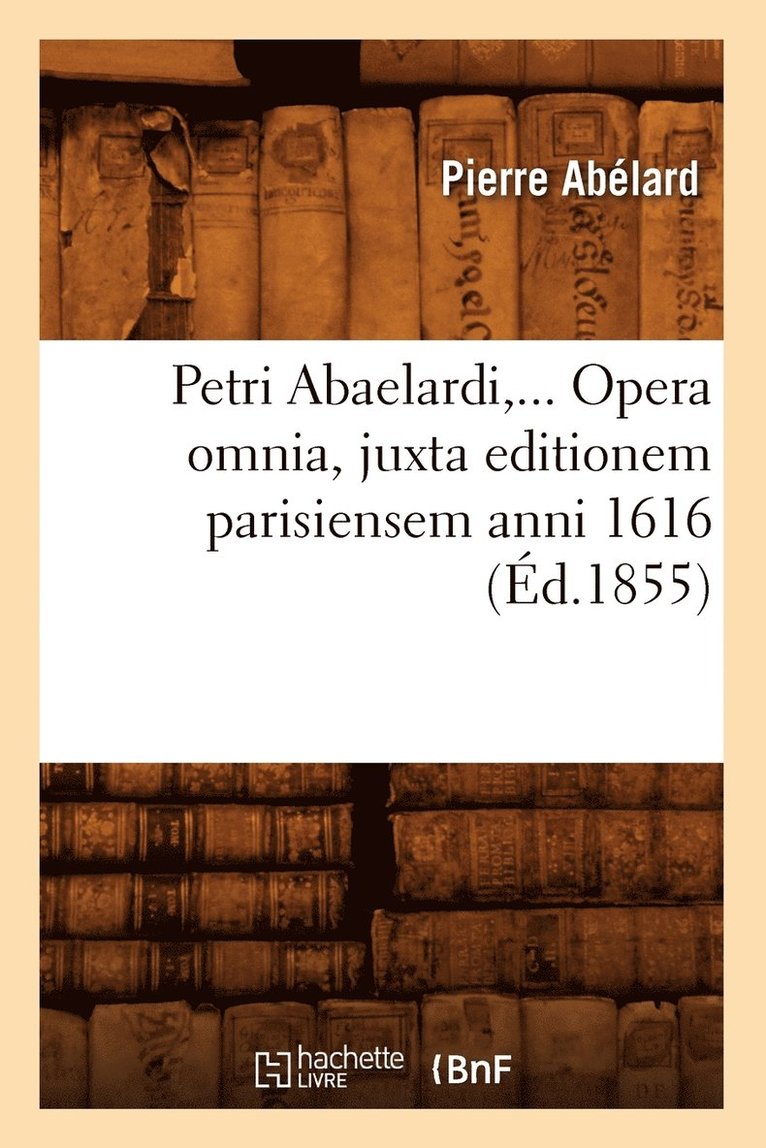 Pierre Abélard - Petri Abaelardi, Opera Omnia, Juxta Editionem Parisiensem Anni 1616 (Éd.1855), Häftad. Tillgänglighet: Lägg i varukorg