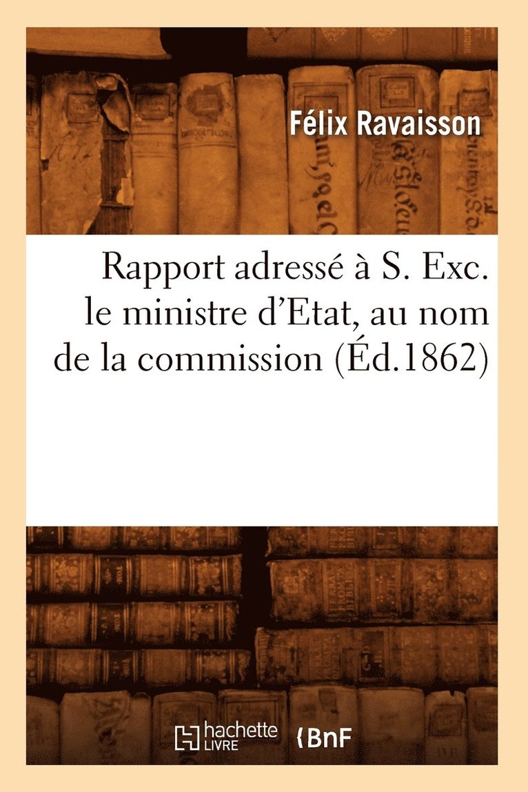 Félix Ravaisson - Rapport Adressé À S. Exc. Le Ministre d'Etat, Au Nom de la Commission (Éd.1862), Häftad