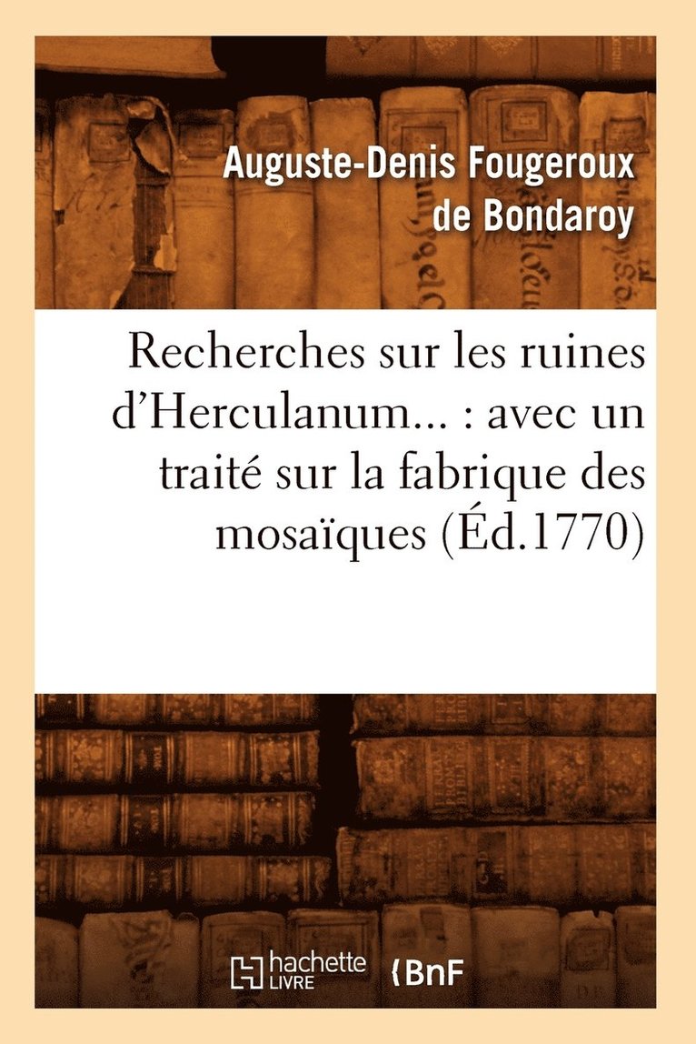 Auguste-Denis Fougeroux de Bondaroy - Recherches Sur Les Ruines d'Herculanum: Avec Un Traité Sur La Fabrique Des Mosaïques (Éd.1770), Häftad. Tillgänglighet: Lägg i varukorg