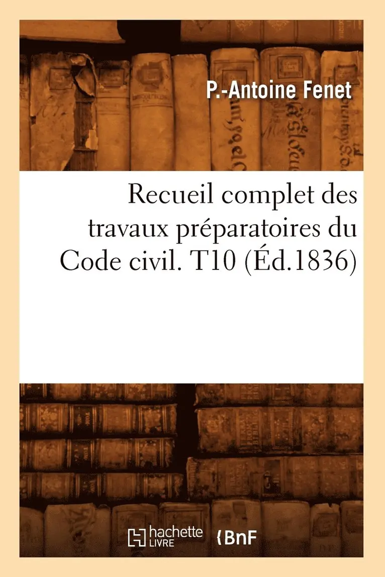 P -Antoine Fenet - Recueil complet des travaux préparatoires du Code civil. T10 (Éd.1836), Häftad. Tillgänglighet: Lägg i varukorg