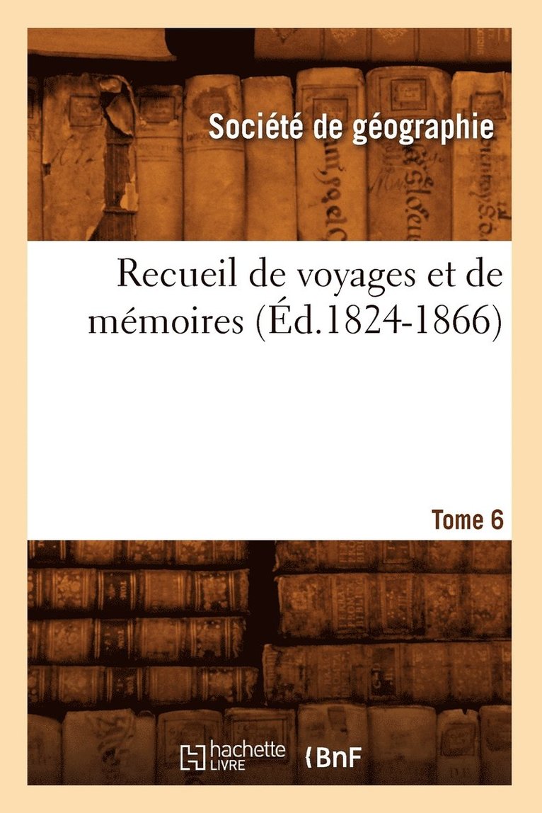 Société de Géographie - Recueil de Voyages Et de Mémoires. Tome 6 (Éd.1824-1866), Häftad