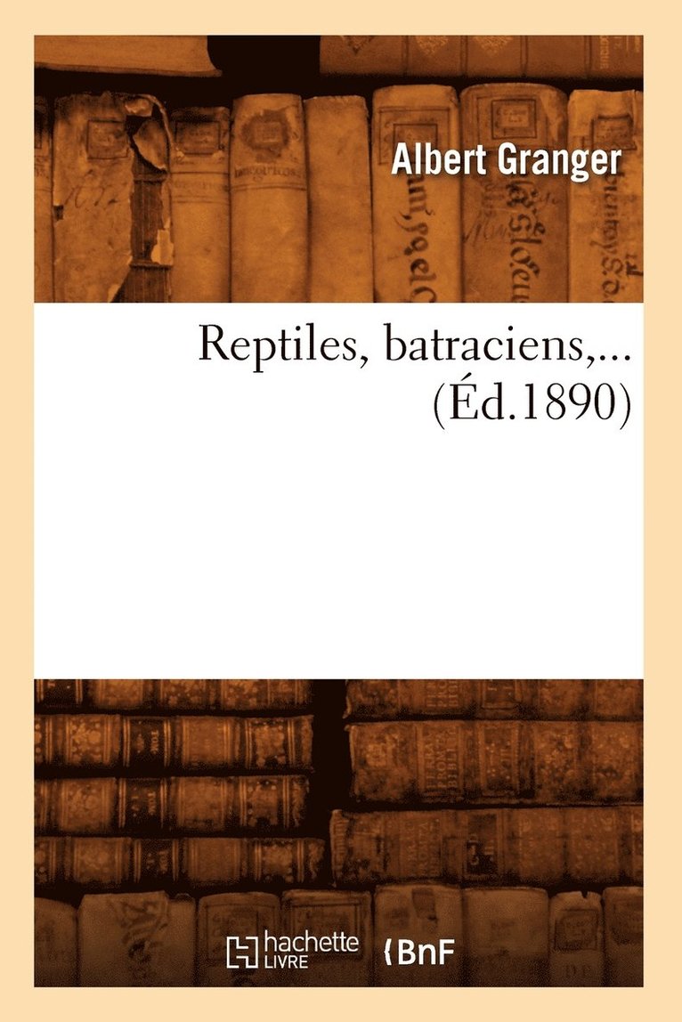 Albert Granger - Reptiles, Batraciens (Éd.1890), Häftad