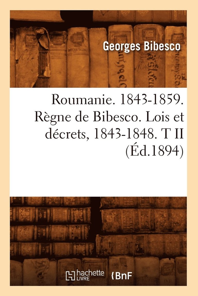 Georges Bibesco - Roumanie. 1843-1859. Règne de Bibesco. Lois Et Décrets, 1843-1848. T II (Éd.1894), Häftad. Tillgänglighet: Lägg i varukorg