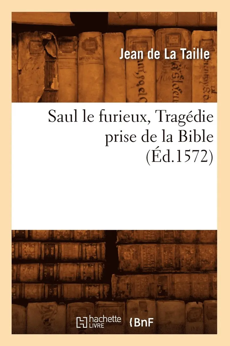 Jean de la Taille - Saul Le Furieux, Tragédie Prise de la Bible (Éd.1572), Häftad. Tillgänglighet: Lägg i varukorg