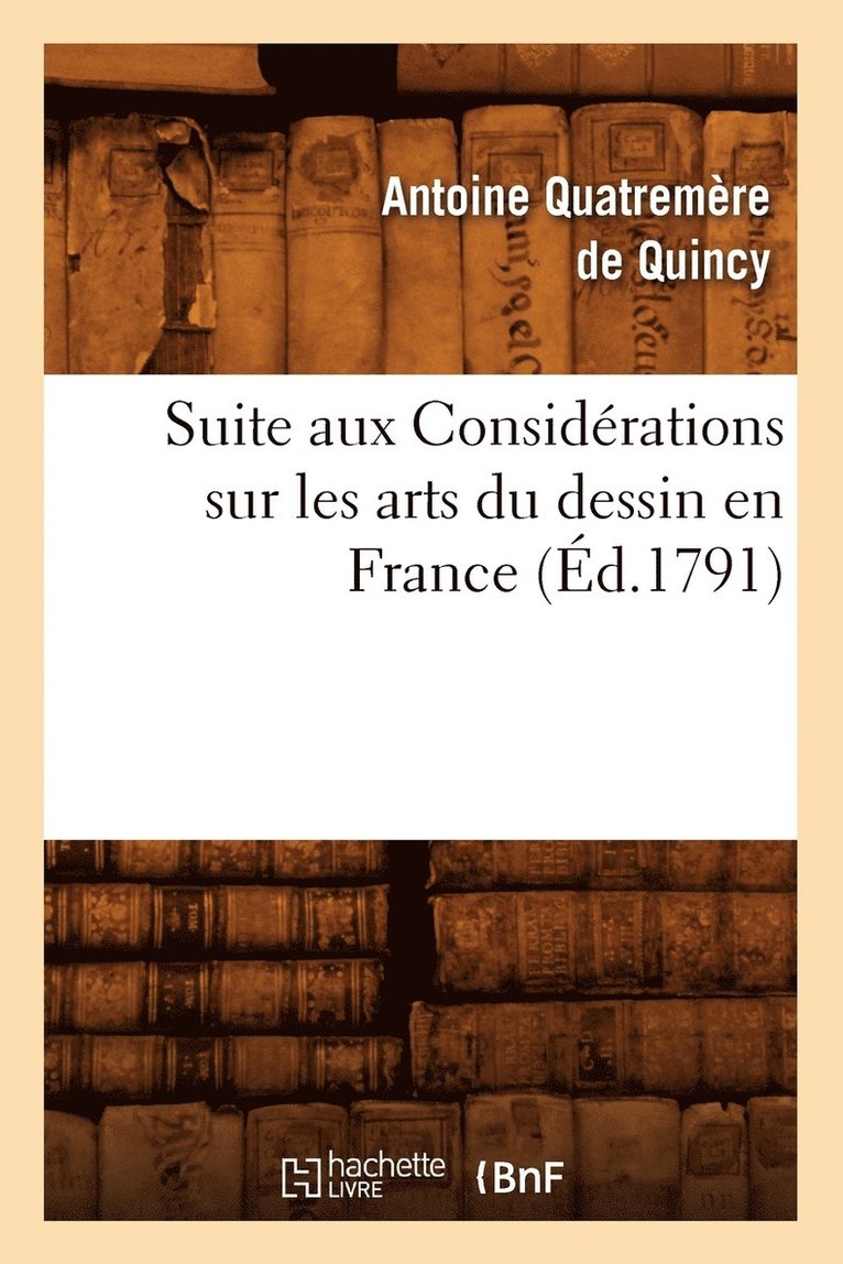 Antoine Chrysosto Quatremère de Quincy - Suite Aux Considérations Sur Les Arts Du Dessin En France, (Éd.1791), Häftad