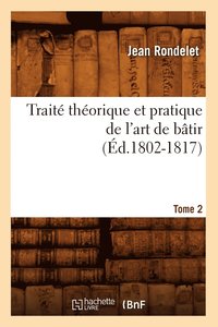 Trait Thorique Et Pratique de l'Art de Btir. Tome 2 (d.1802-1817)