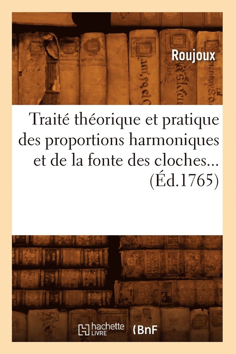 Roujoux - Traité Théorique Et Pratique Des Proportions Harmoniques Et de la Fonte Des Cloches (Éd.1765), Häftad