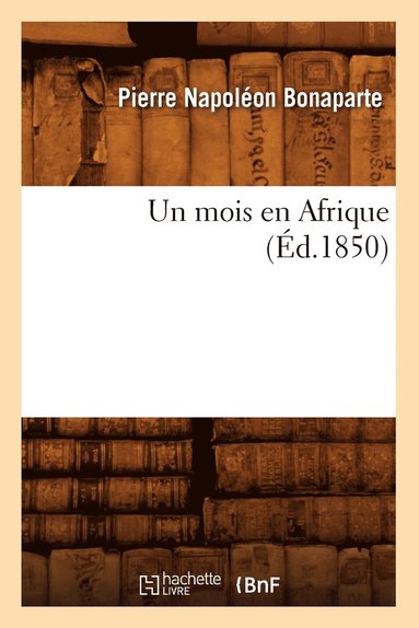Pierre Napoléon Bonaparte - Un Mois En Afrique (Éd.1850), Häftad
