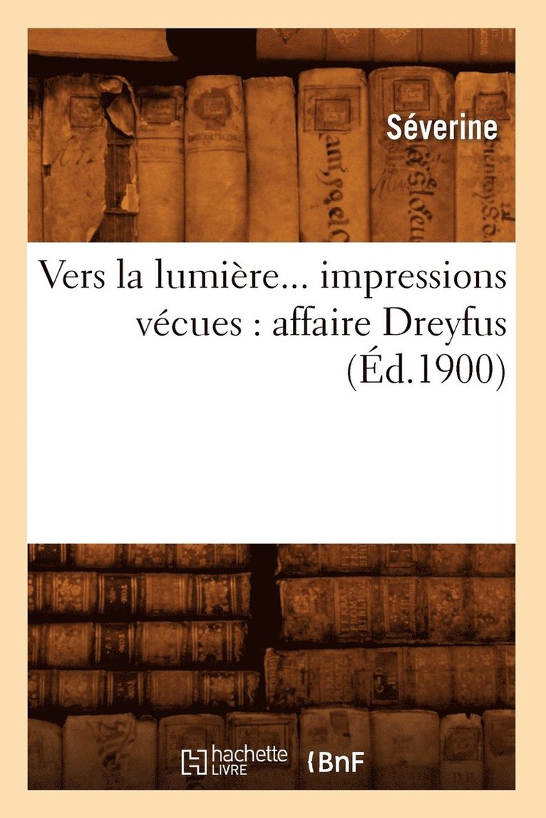 Séverine - Vers La Lumière, Impressions Vécues: Affaire Dreyfus (Éd.1900), Häftad. Tillgänglighet: Lägg i varukorg