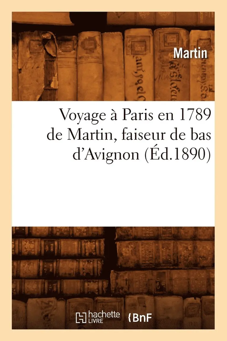 Bernadette Martin - Voyage À Paris En 1789 de Martin, Faiseur de Bas d'Avignon (Éd.1890), Häftad. Tillgänglighet: Lägg i varukorg