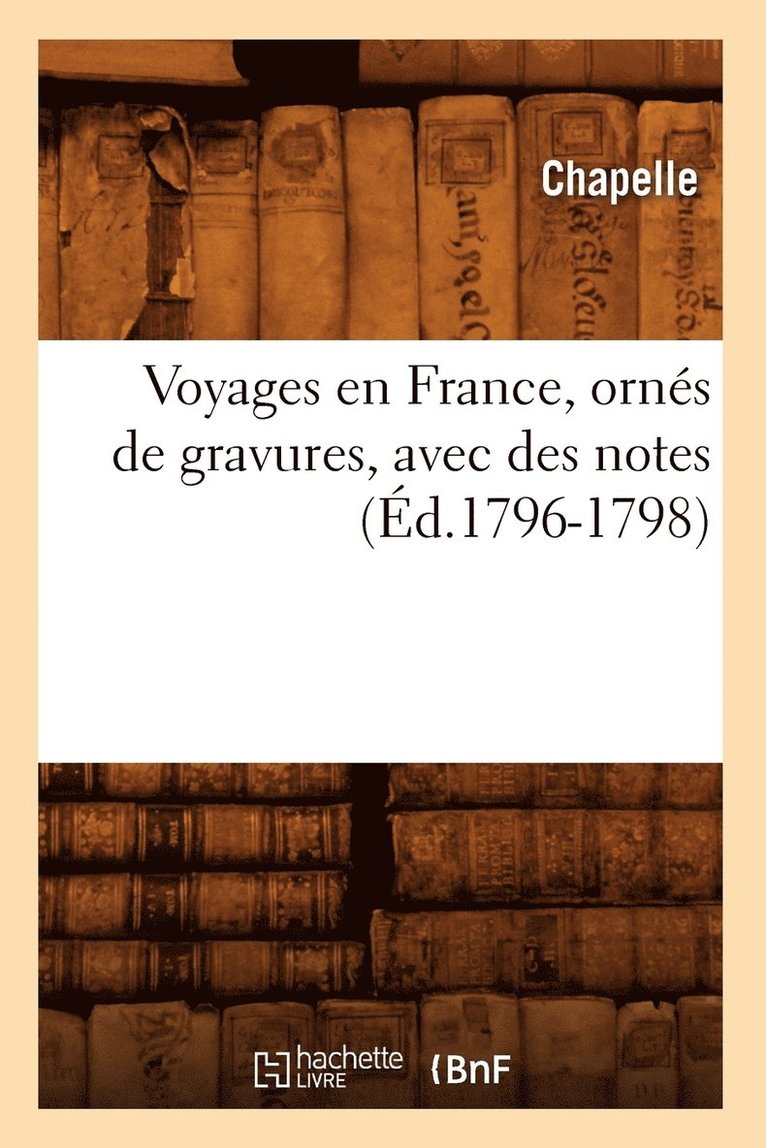 Chapelle - Voyages En France, Ornés de Gravures, Avec Des Notes (Éd.1796-1798), Häftad