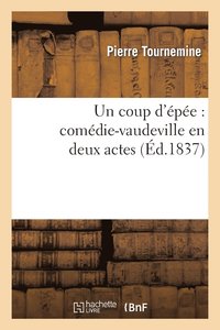 Un Coup d'Épée: Comédie-Vaudeville En Deux Actes