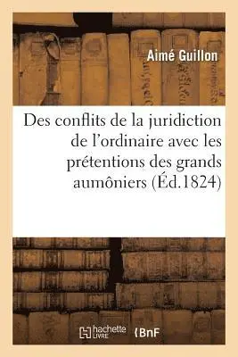 Aime Guillon - Des conflits de la juridiction de l'ordinaire avec les prétentions des grands aumôniers de France, Häftad. Tillgänglighet: Lägg i varukorg
