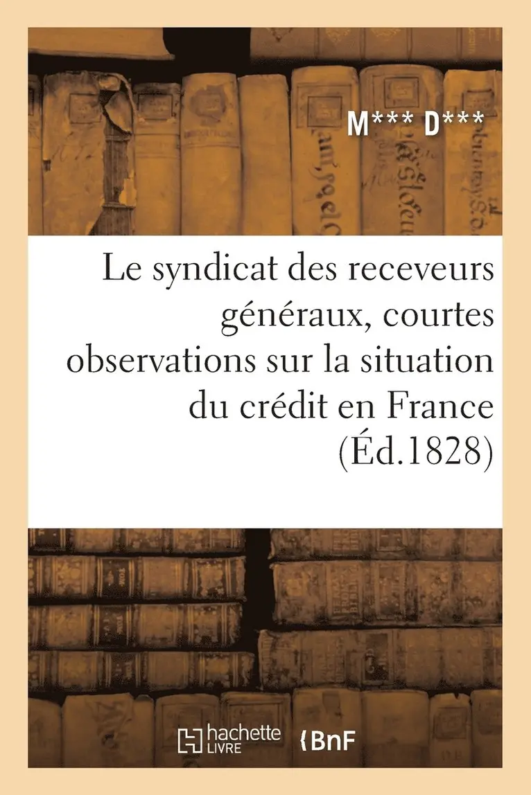 M*** D*** - Le Syndicat Des Receveurs Généraux, Courtes Observations Sur La Situation Du Crédit En France, Häftad. Tillgänglighet: Lägg i varukorg