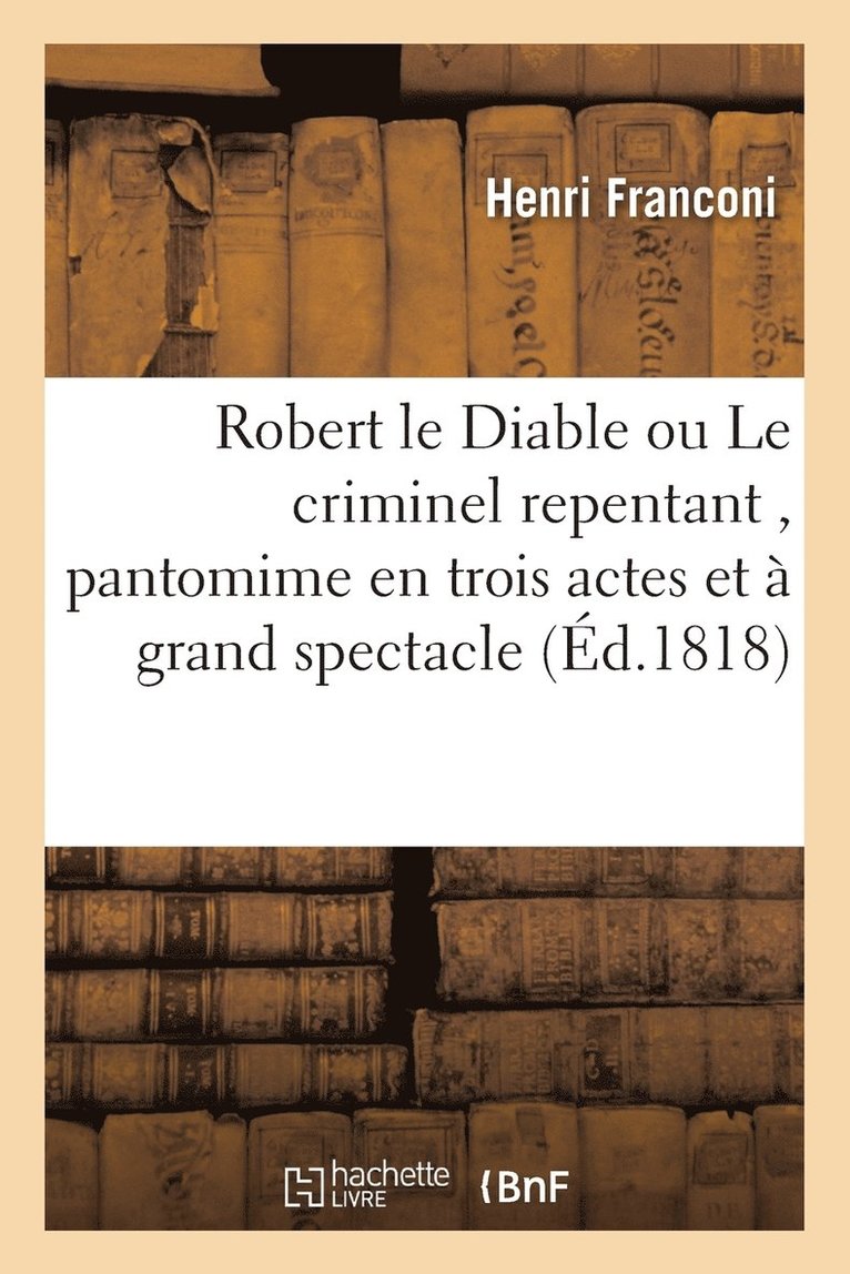 Henri Franconi - Robert Le Diable Ou Le Criminel Repentant, Pantomime En Trois Actes Et À Grand Spectacle, Häftad