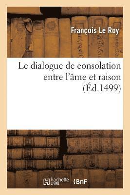 dialogue de consolation entre l'âme et raison, fait et composé par ung religieux