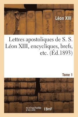 Lettres Apostoliques de S. S. Léon XIII, Encycliques, Brefs, Etc. Tome 1