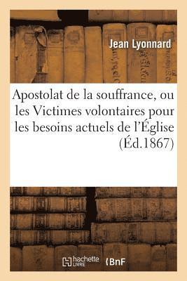 Jean Lyonnard - Apostolat de la souffrance, ou les Victimes volontaires pour les besoins actuels de l'Église, Häftad