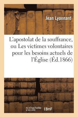 Jean Lyonnard - L'apostolat de la souffrance, ou Les victimes volontaires pour les besoins actuels de l'Église, Häftad