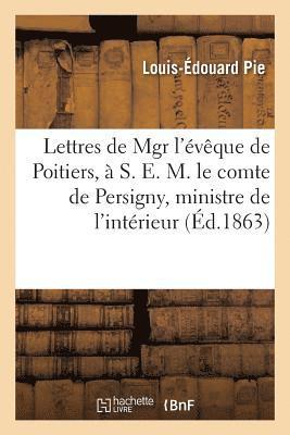 Lettres de Mgr l'Évêque de Poitiers, À S. E. M. Le Comte de Persigny, Ministre de l'Intérieur