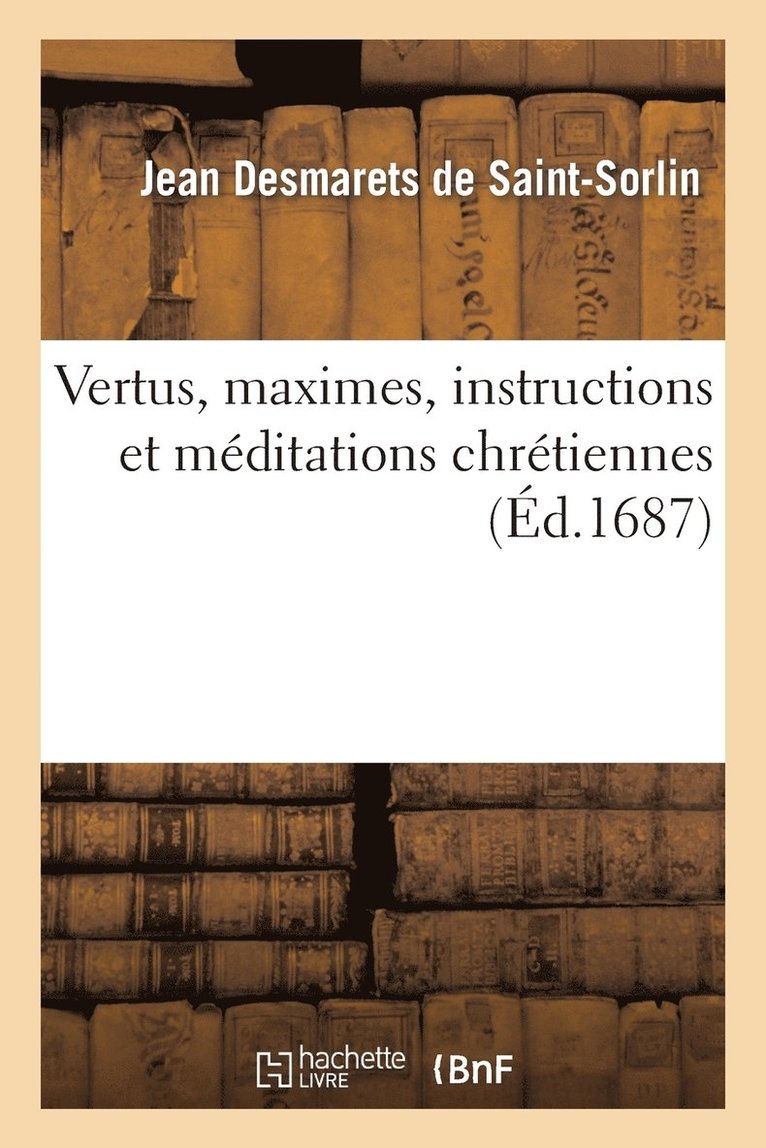 Jean Desmarets De Saint-Sorlin - Vertus, Maximes, Instructions Et Méditations Chrétiennes, Häftad