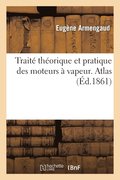 Traite Theorique Et Pratique Des Moteurs A Vapeur. Atlas