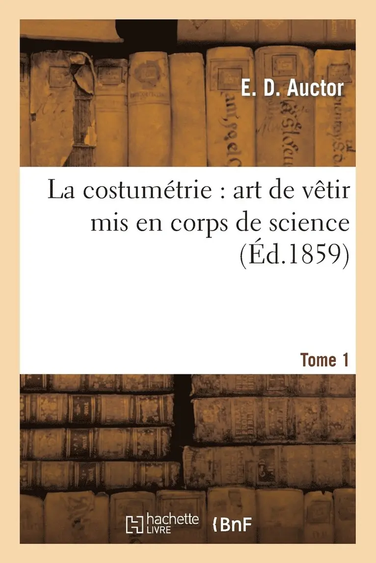 Costumétrie: Art de Vêtir MIS En Corps de Science. Tome 1