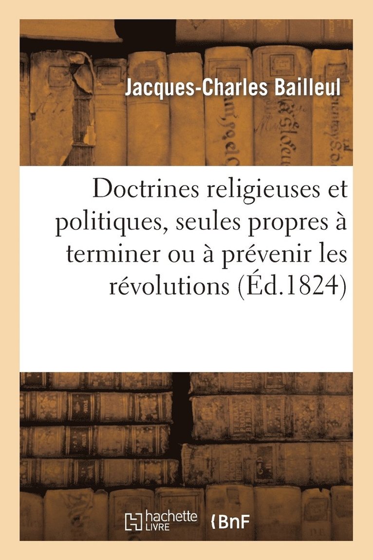 Jacques-Charles Bailleul - Doctrines Religieuses Et Politiques, Seules Propres À Terminer Ou À Prévenir Les Révolutions, Häftad