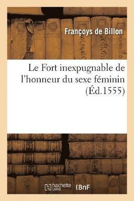 François de Billon - Le Fort Inexpugnable de l'Honneur Du Sexe Féminin, Häftad