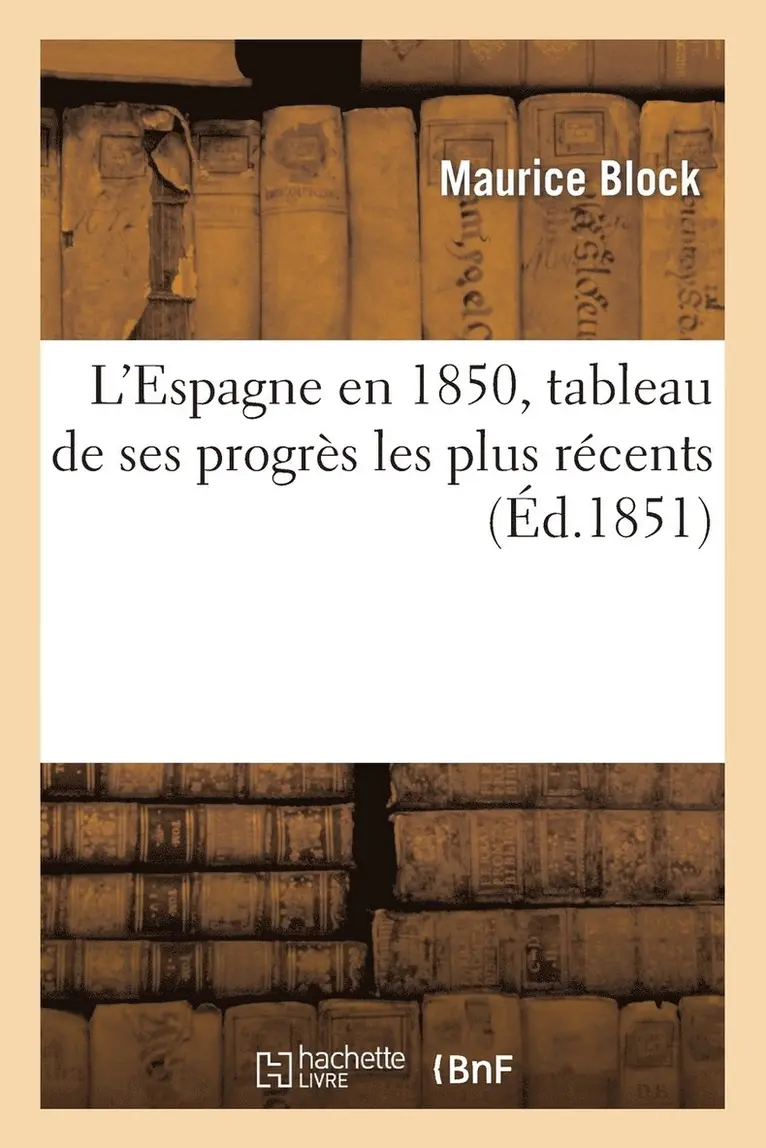 Maurice Block - L'Espagne En 1850, Tableau de Ses Progrès Les Plus Récents, Häftad. Tillgänglighet: Lägg i varukorg