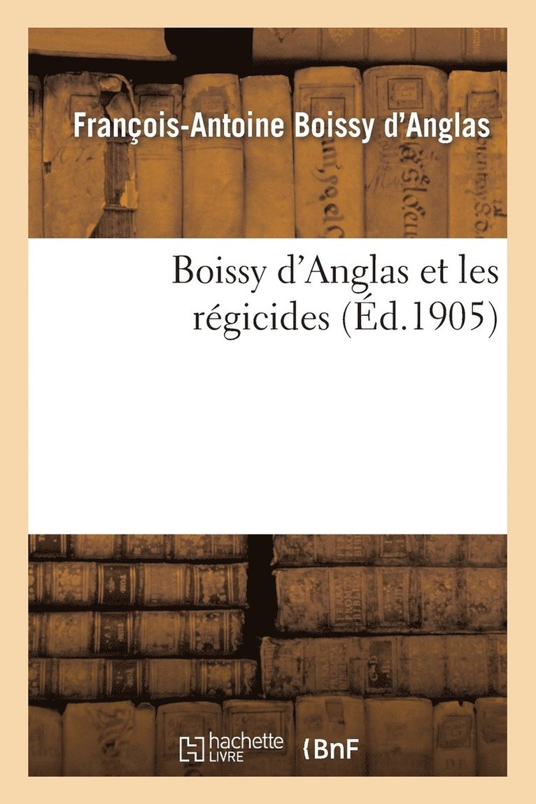 François-Antoine Boissy d'Anglas - Boissy d'Anglas Et Les Régicides, Häftad