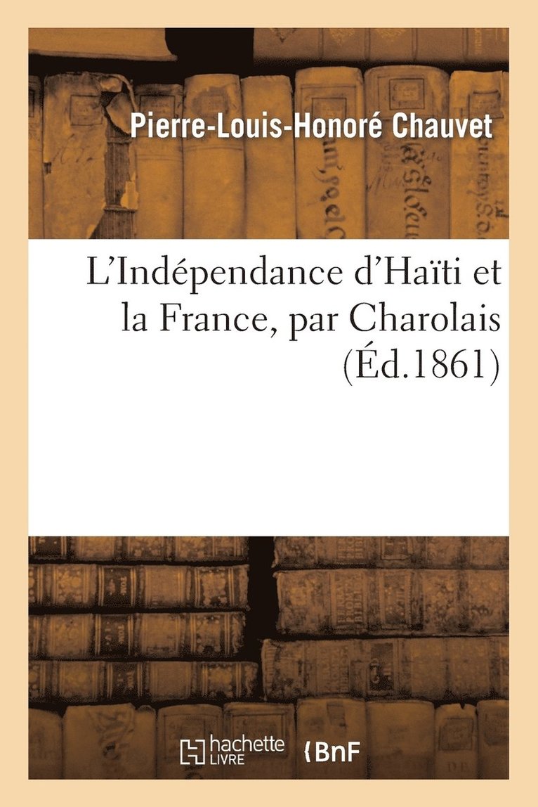 Pierre-Louis-Honoré Chauvet - L'Indépendance d'Haïti Et La France, Par Charolais, Häftad