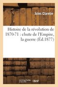 Histoire de la Rvolution de 1870-71: Chute de l'Empire, La Guerre, Le Gouvernement de la Dfense