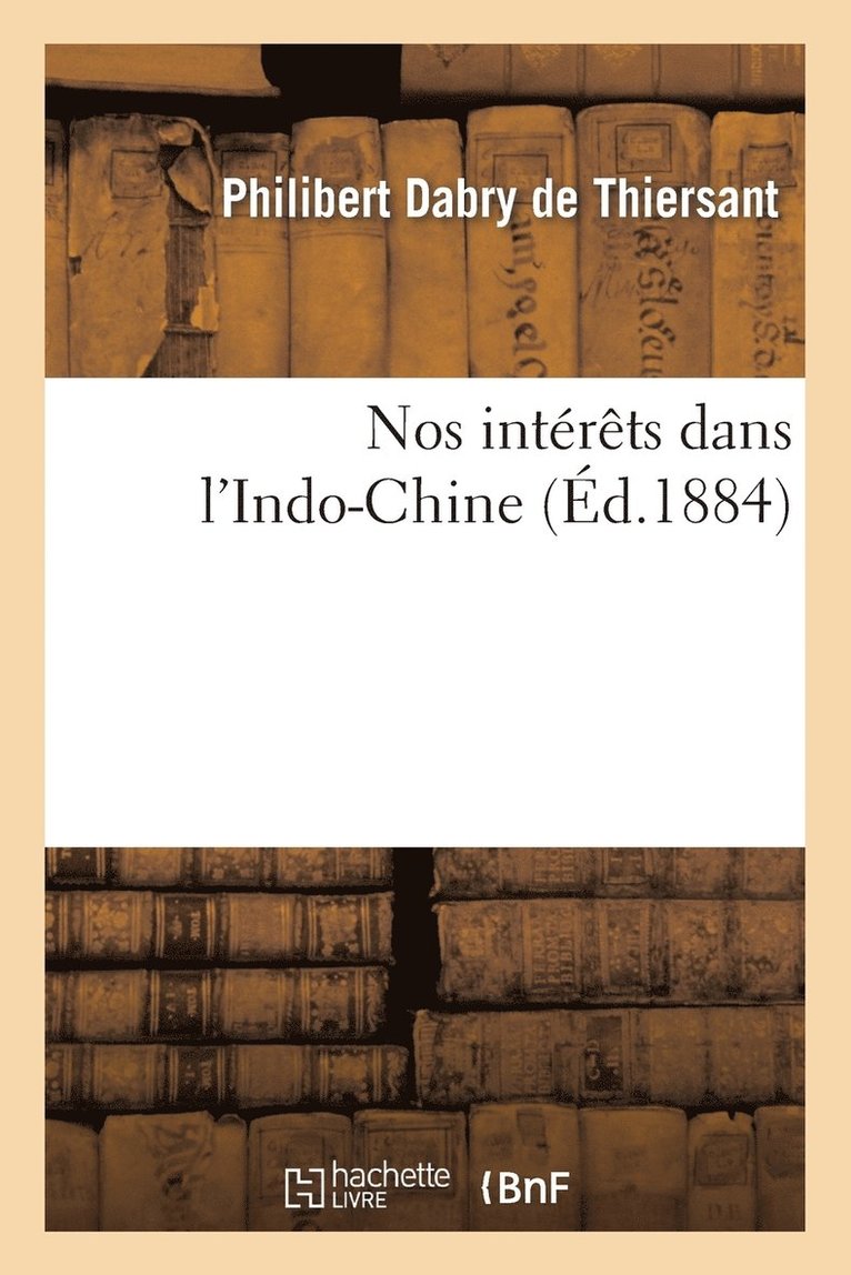 Philibert Dabry de Thiersant - Nos Intérêts Dans l'Indo-Chine, Häftad